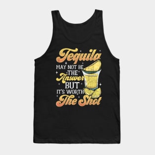 Tequila May Not Be The Answer But Worth A Shot Tank Top